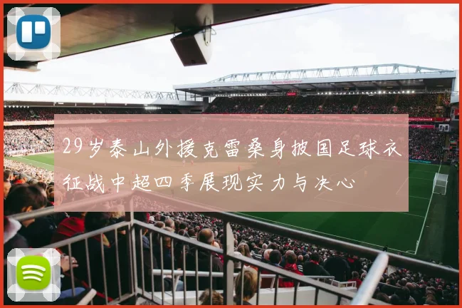 29岁泰山外援克雷桑身披国足球衣征战中超四季展现实力与决心