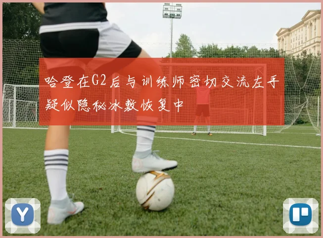 哈登在G2后与训练师密切交流左手疑似隐秘冰敷恢复中