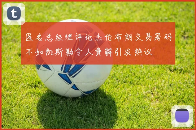 匿名总经理评论杰伦布朗交易筹码不如凯斯勒令人费解引发热议